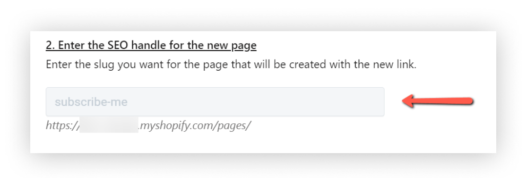 A text box prompt instructing the user to "Enter the SEO handle for the new page." The example "subscribe-me" is typed in the text box. An arrow points to the text box, highlighting its importance. The URL below shows "https://_______.myshopify.com/pages/".